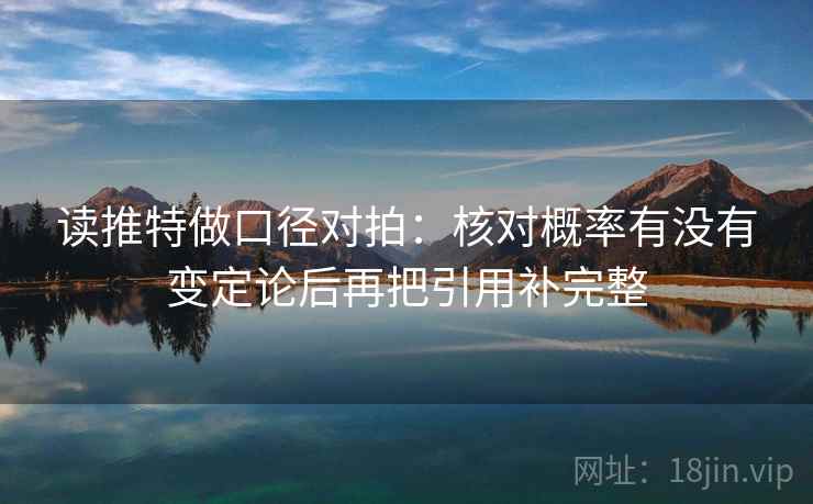 读推特做口径对拍：核对概率有没有变定论后再把引用补完整