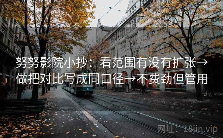 努努影院小抄：看范围有没有扩张→做把对比写成同口径→不费劲但管用